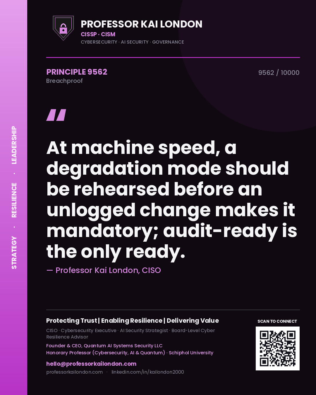 Professor Kai London principle 9562: At machine speed, a degradation mode should be rehearsed before an unlogged change makes it mandatory; audit-ready is the only ready.