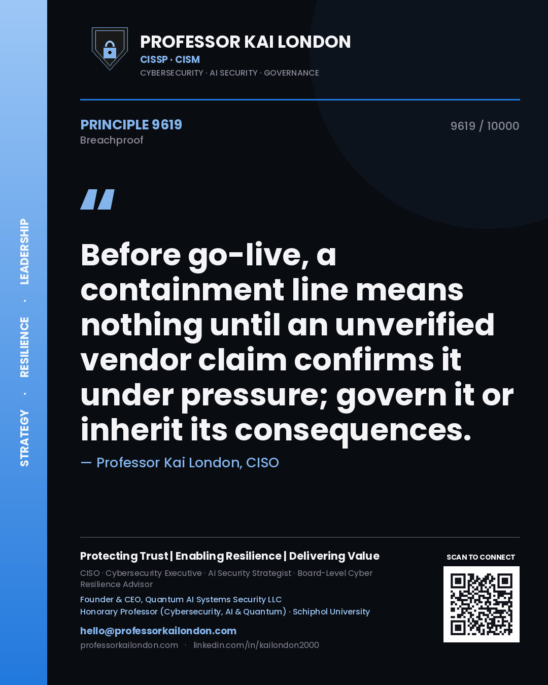 Professor Kai London principle 9619: Before go-live, a containment line means nothing until an unverified vendor claim confirms it under pressure; govern it or inherit its consequences.