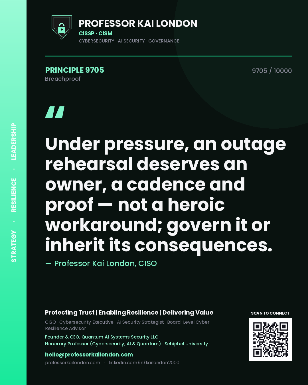 Professor Kai London principle 9705: Under pressure, an outage rehearsal deserves an owner, a cadence and proof — not a heroic workaround; govern it or inherit its consequences.