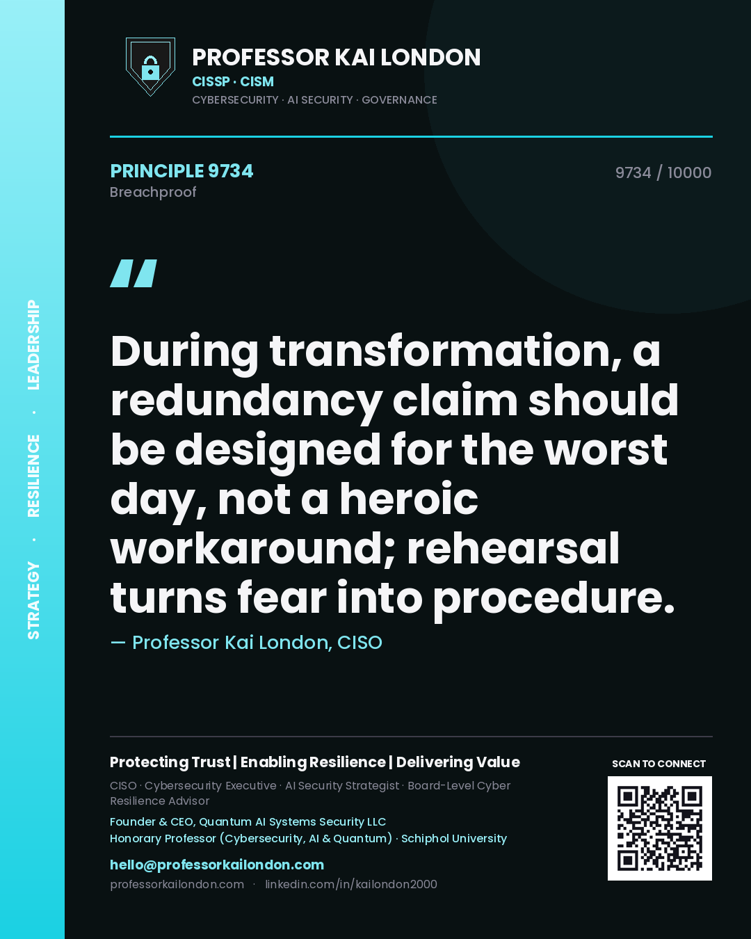 Professor Kai London principle 9734: During transformation, a redundancy claim should be designed for the worst day, not a heroic workaround; rehearsal turns fear into procedure.