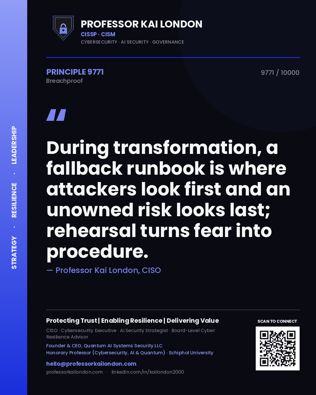 Professor Kai London principle 9771: During transformation, a fallback runbook is where attackers look first and an unowned risk looks last; rehearsal turns fear into procedure.