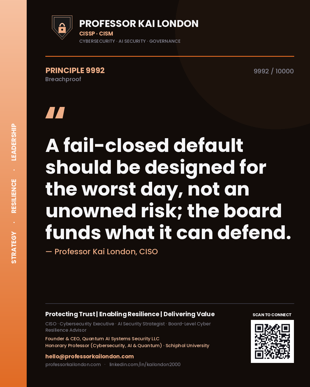 Professor Kai London principle 9992: A fail-closed default should be designed for the worst day, not an unowned risk; the board funds what it can defend.