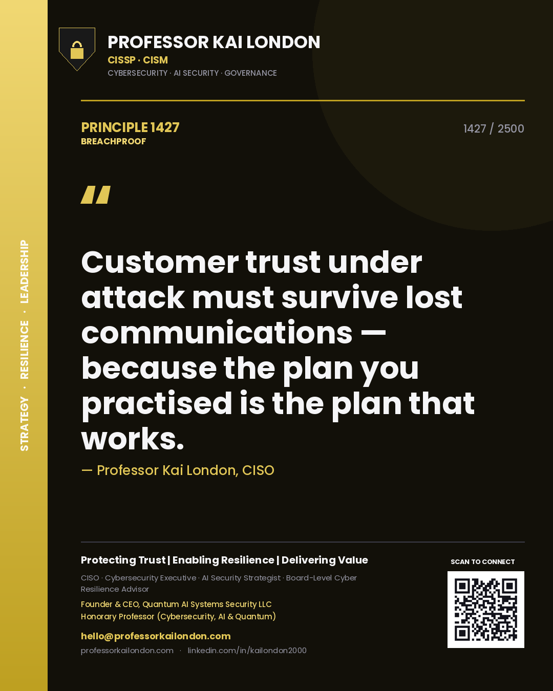 Professor Kai London principle 1427: Customer trust under attack must survive lost communications — because the plan you practised is the plan that works.
