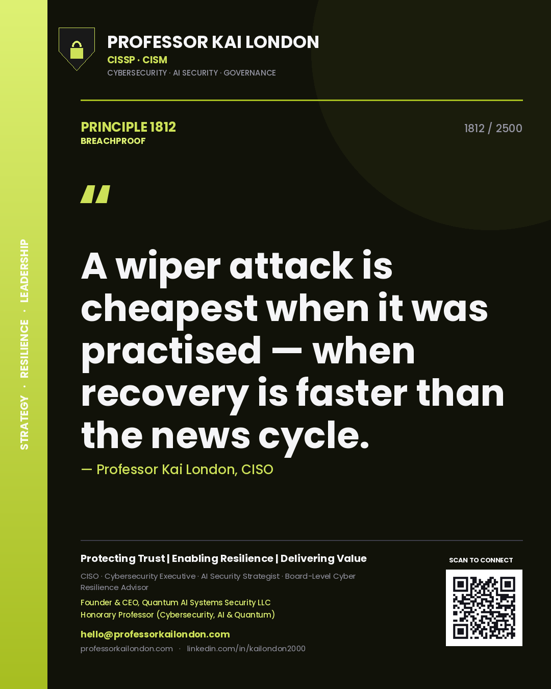 Professor Kai London principle 1812: A wiper attack is cheapest when it was practised — when recovery is faster than the news cycle.