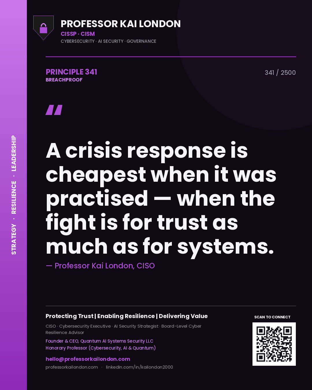 Professor Kai London principle 341: A crisis response is cheapest when it was practised — when the fight is for trust as much as for systems.