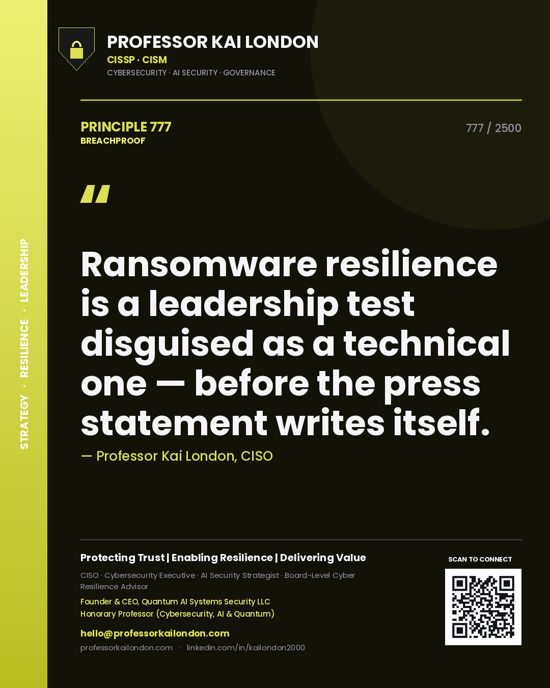 Professor Kai London principle 777: Ransomware resilience is a leadership test disguised as a technical one — before the press statement writes itself.