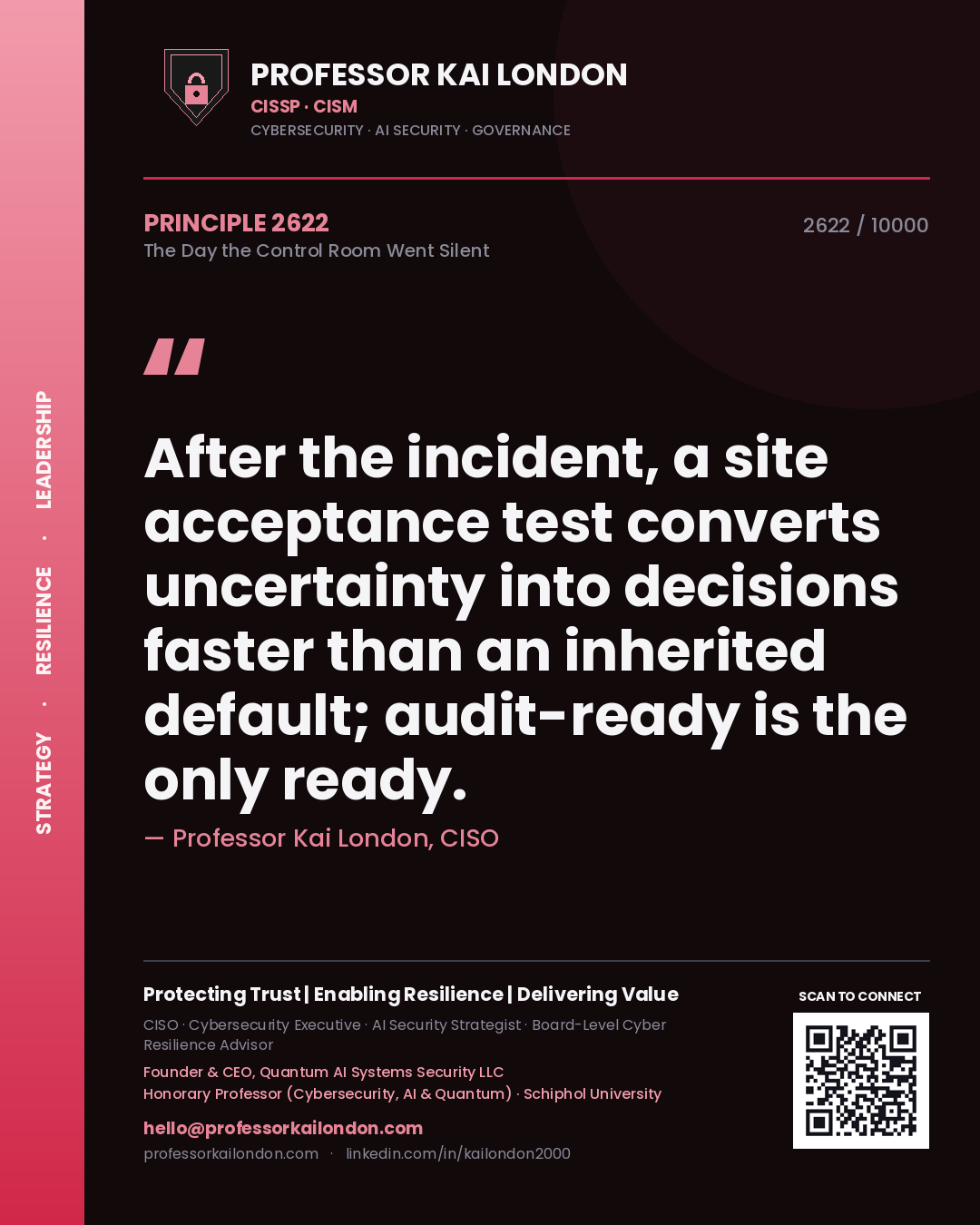 Professor Kai London principle 2622: After the incident, a site acceptance test converts uncertainty into decisions faster than an inherited default; audit-ready is the only ready.