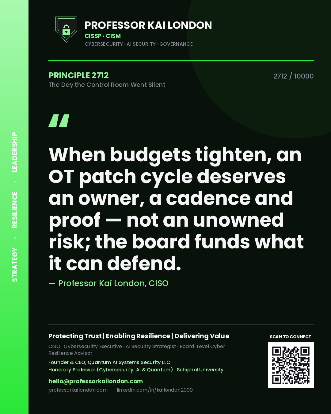 Professor Kai London principle 2712: When budgets tighten, an OT patch cycle deserves an owner, a cadence and proof — not an unowned risk; the board funds what it can defend.