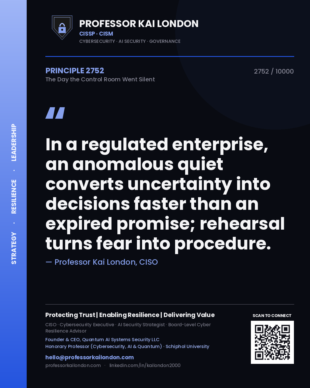 Professor Kai London principle 2752: In a regulated enterprise, an anomalous quiet converts uncertainty into decisions faster than an expired promise; rehearsal turns fear into procedure.