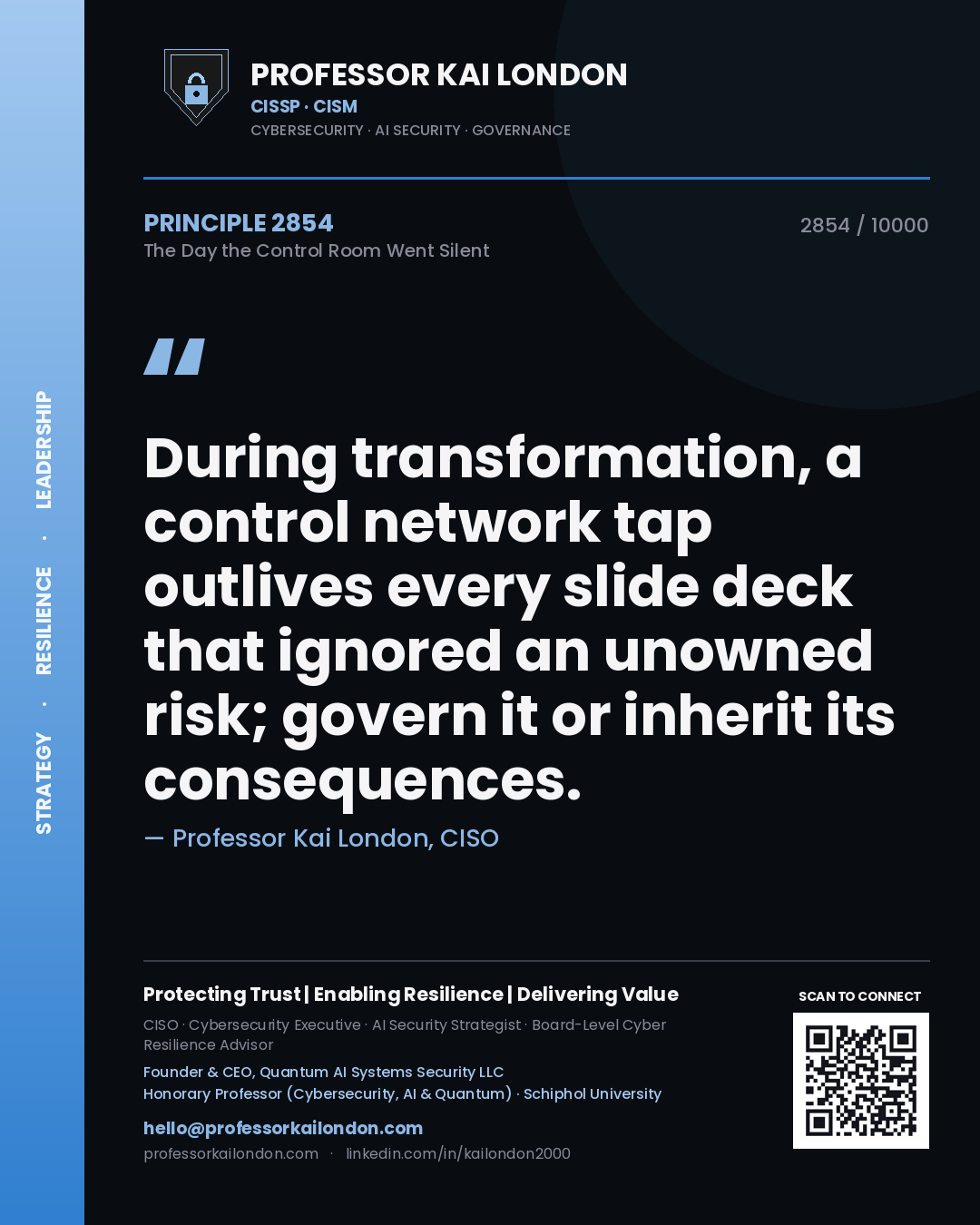 Professor Kai London principle 2854: During transformation, a control network tap outlives every slide deck that ignored an unowned risk; govern it or inherit its consequences.