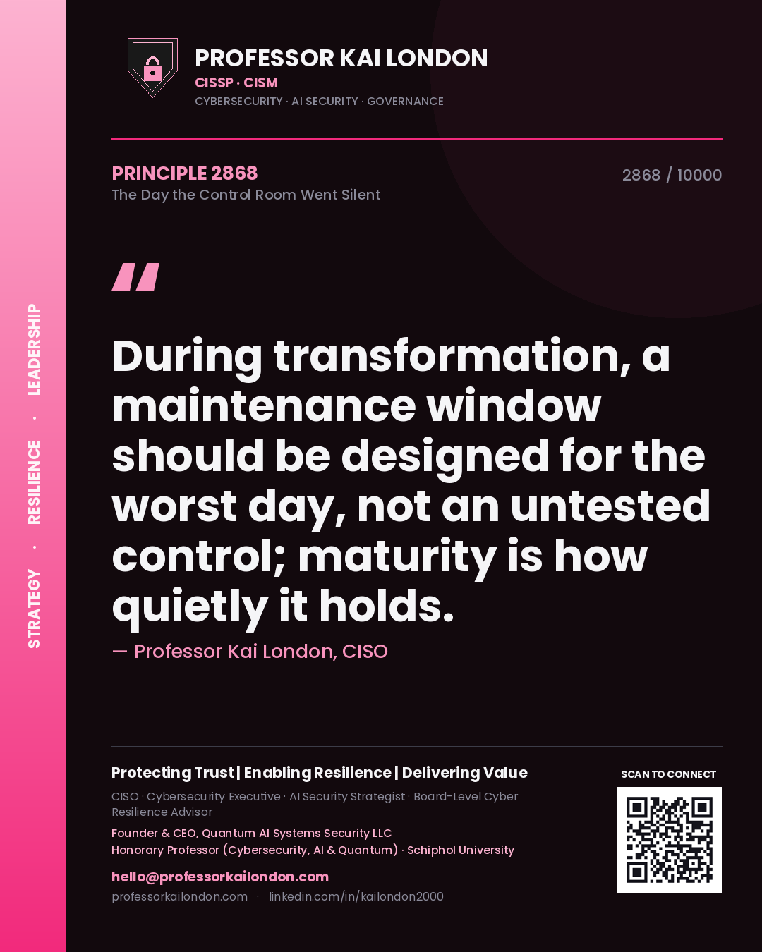 Professor Kai London principle 2868: During transformation, a maintenance window should be designed for the worst day, not an untested control; maturity is how quietly it holds.