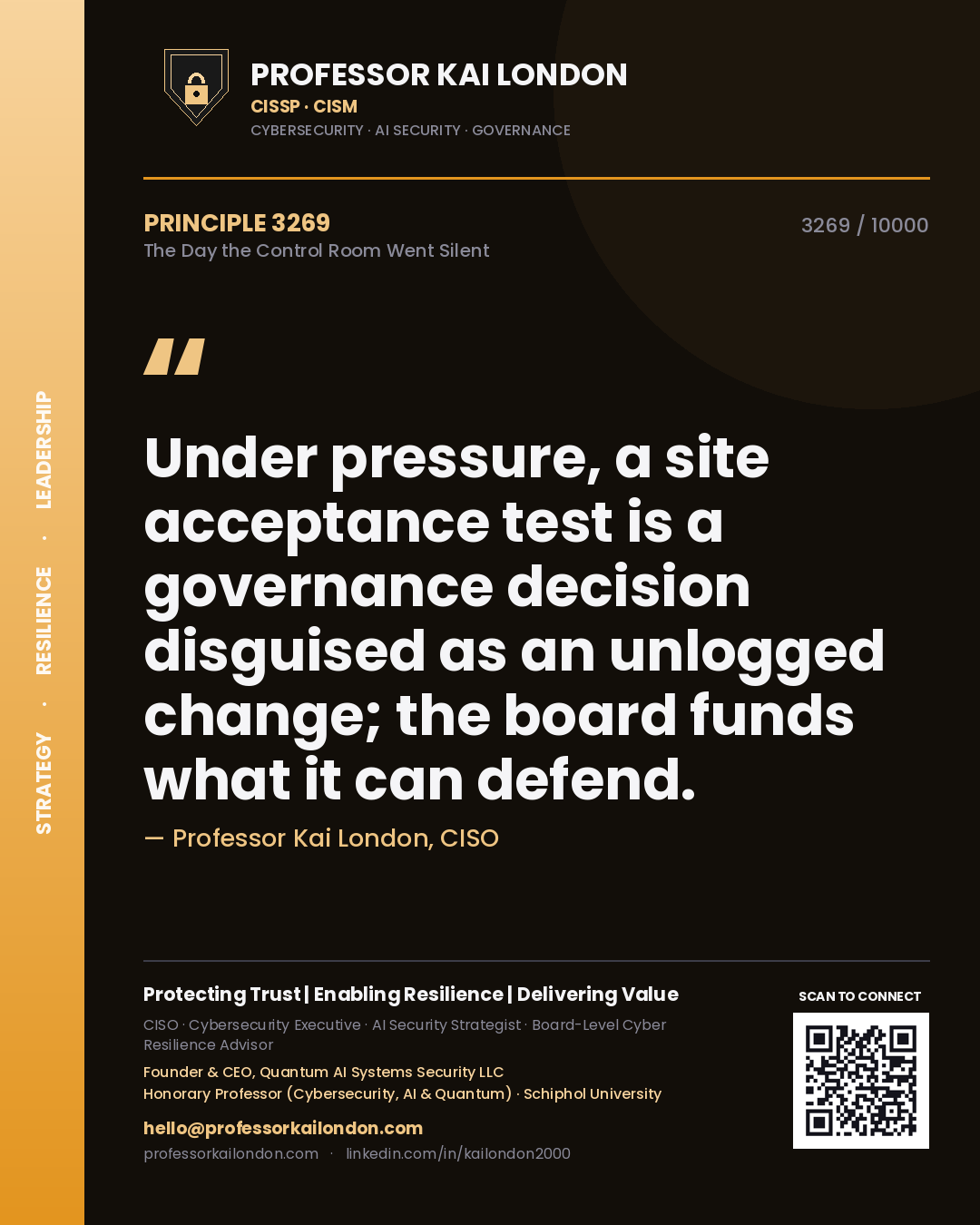Professor Kai London principle 3269: Under pressure, a site acceptance test is a governance decision disguised as an unlogged change; the board funds what it can defend.
