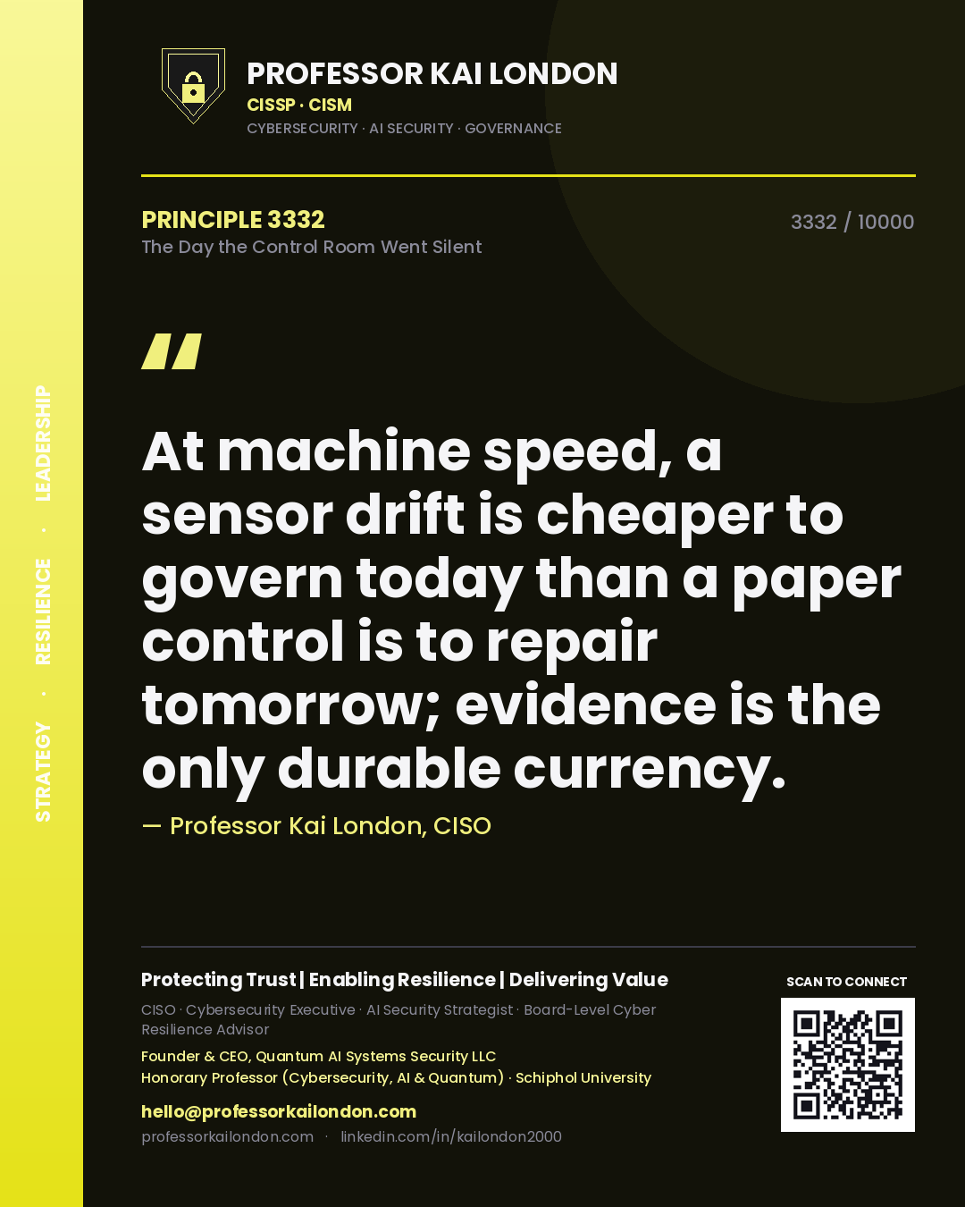 Professor Kai London principle 3332: At machine speed, a sensor drift is cheaper to govern today than a paper control is to repair tomorrow; evidence is the only durable currency.