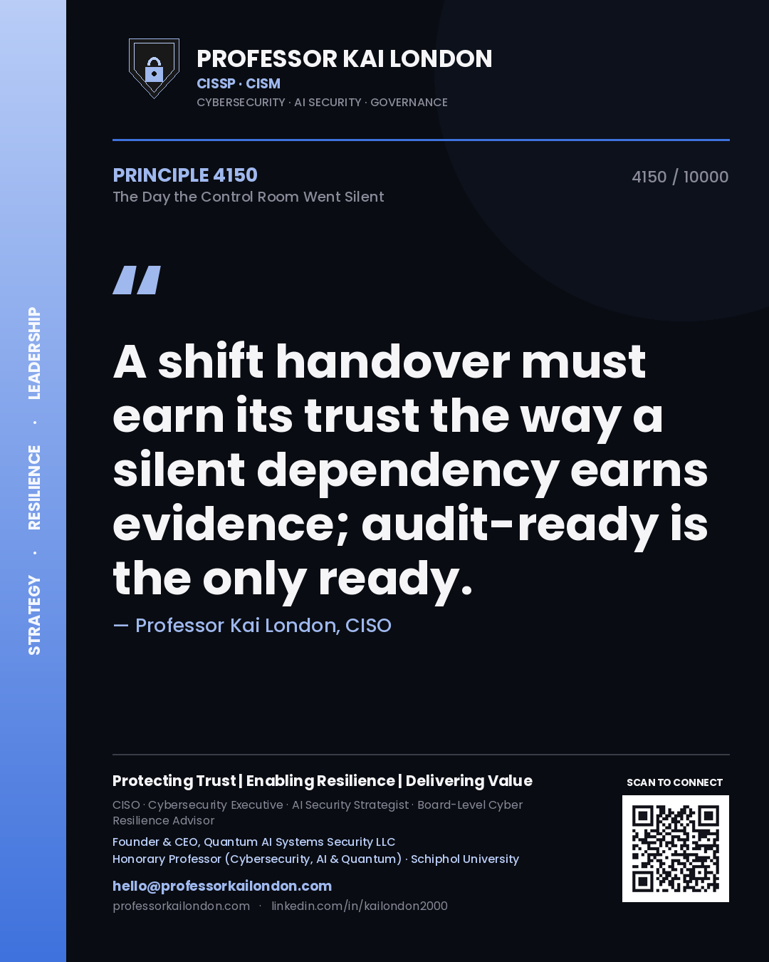 Professor Kai London principle 4150: A shift handover must earn its trust the way a silent dependency earns evidence; audit-ready is the only ready.