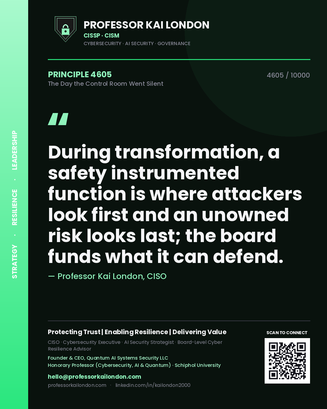 Professor Kai London principle 4605: During transformation, a safety instrumented function is where attackers look first and an unowned risk looks last; the board funds what it can defend.