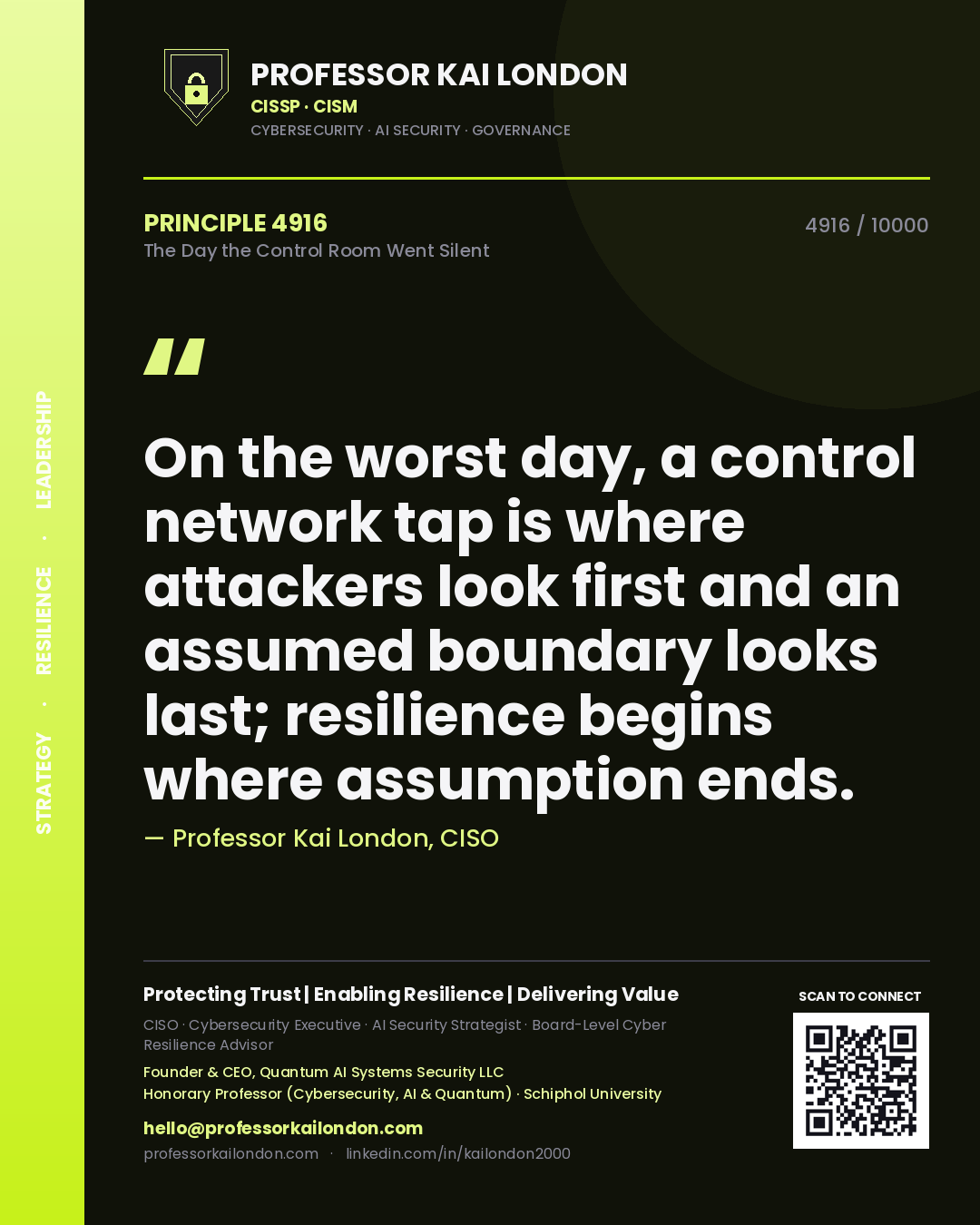 Professor Kai London principle 4916: On the worst day, a control network tap is where attackers look first and an assumed boundary looks last; resilience begins where assumption ends.
