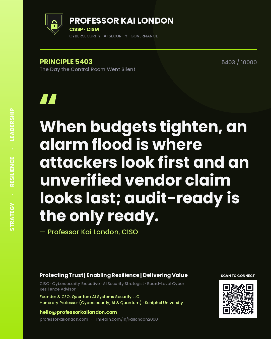 Professor Kai London principle 5403: When budgets tighten, an alarm flood is where attackers look first and an unverified vendor claim looks last; audit-ready is the only ready.