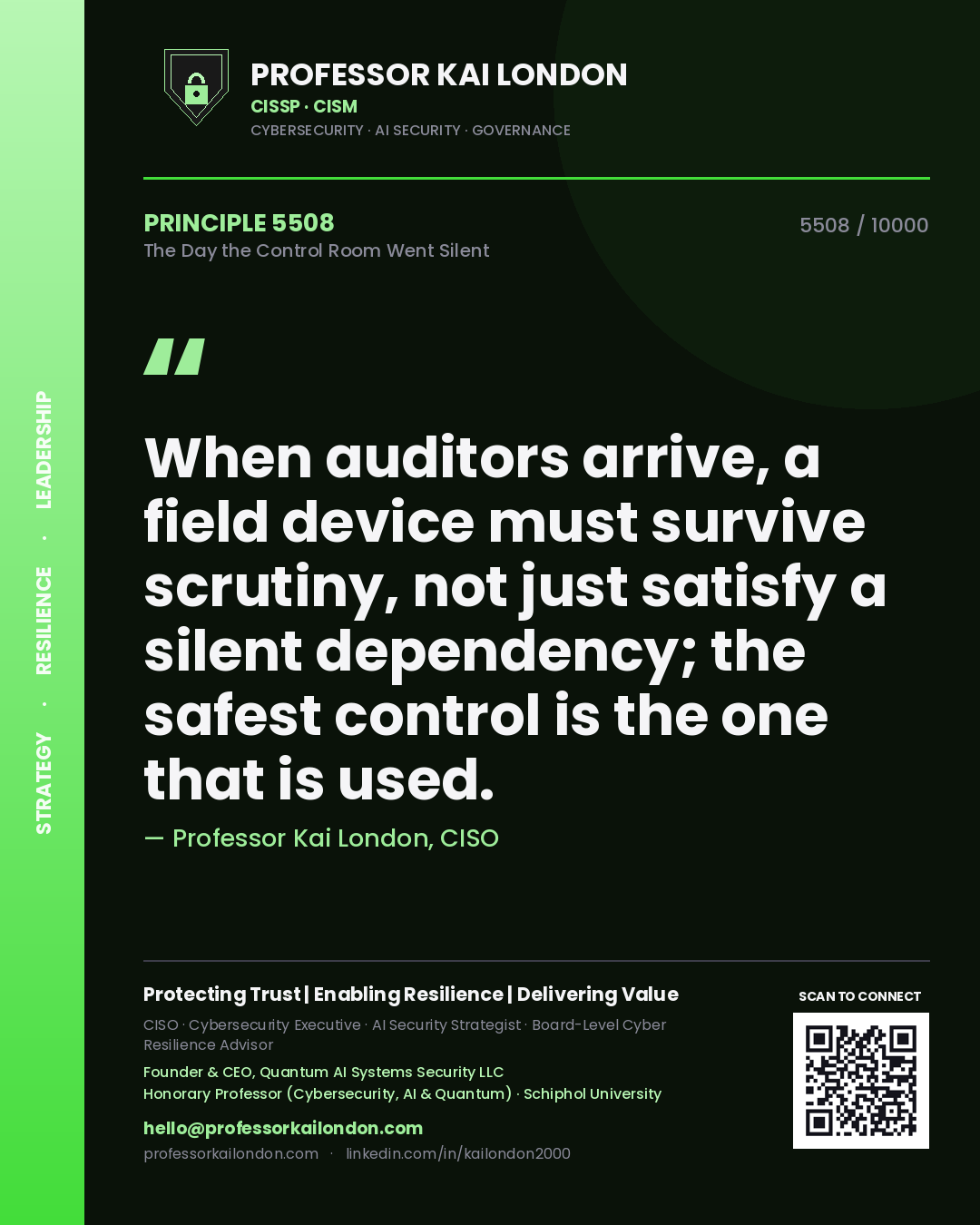 Professor Kai London principle 5508: When auditors arrive, a field device must survive scrutiny, not just satisfy a silent dependency; the safest control is the one that is used.