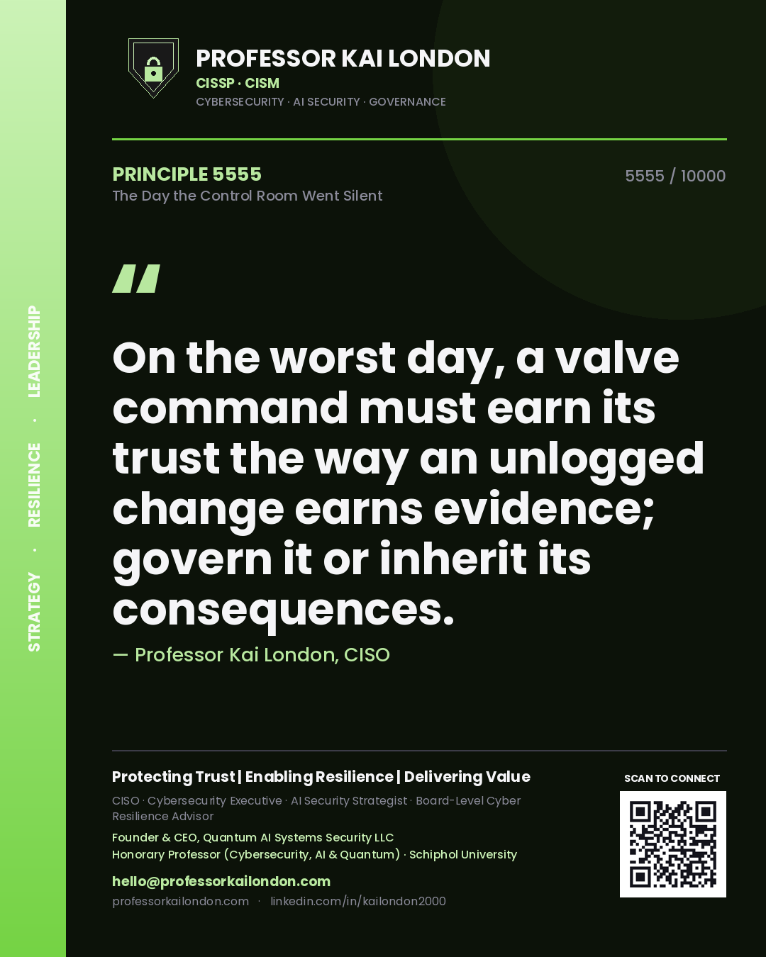 Professor Kai London principle 5555: On the worst day, a valve command must earn its trust the way an unlogged change earns evidence; govern it or inherit its consequences.