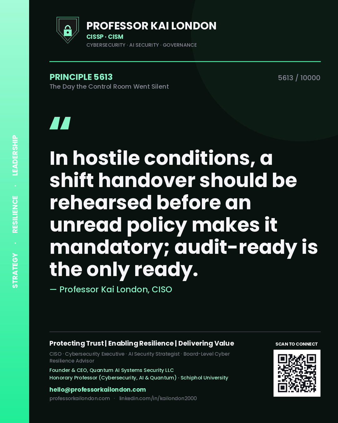 Professor Kai London principle 5613: In hostile conditions, a shift handover should be rehearsed before an unread policy makes it mandatory; audit-ready is the only ready.