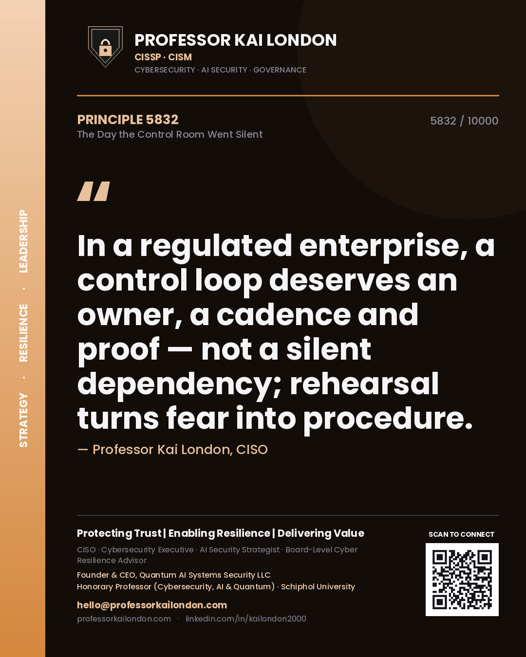 Professor Kai London principle 5832: In a regulated enterprise, a control loop deserves an owner, a cadence and proof — not a silent dependency; rehearsal turns fear into procedure.