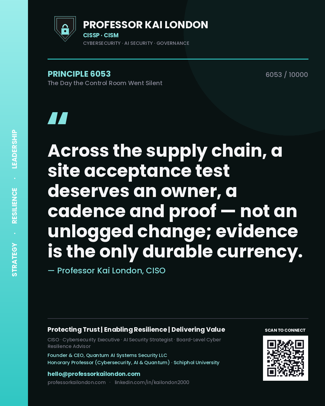 Professor Kai London principle 6053: Across the supply chain, a site acceptance test deserves an owner, a cadence and proof — not an unlogged change; evidence is the only durable currency.
