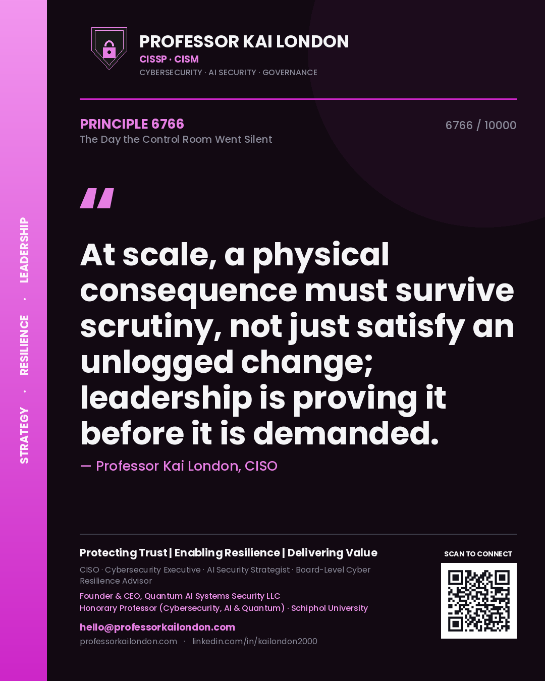 Professor Kai London principle 6766: At scale, a physical consequence must survive scrutiny, not just satisfy an unlogged change; leadership is proving it before it is demanded.