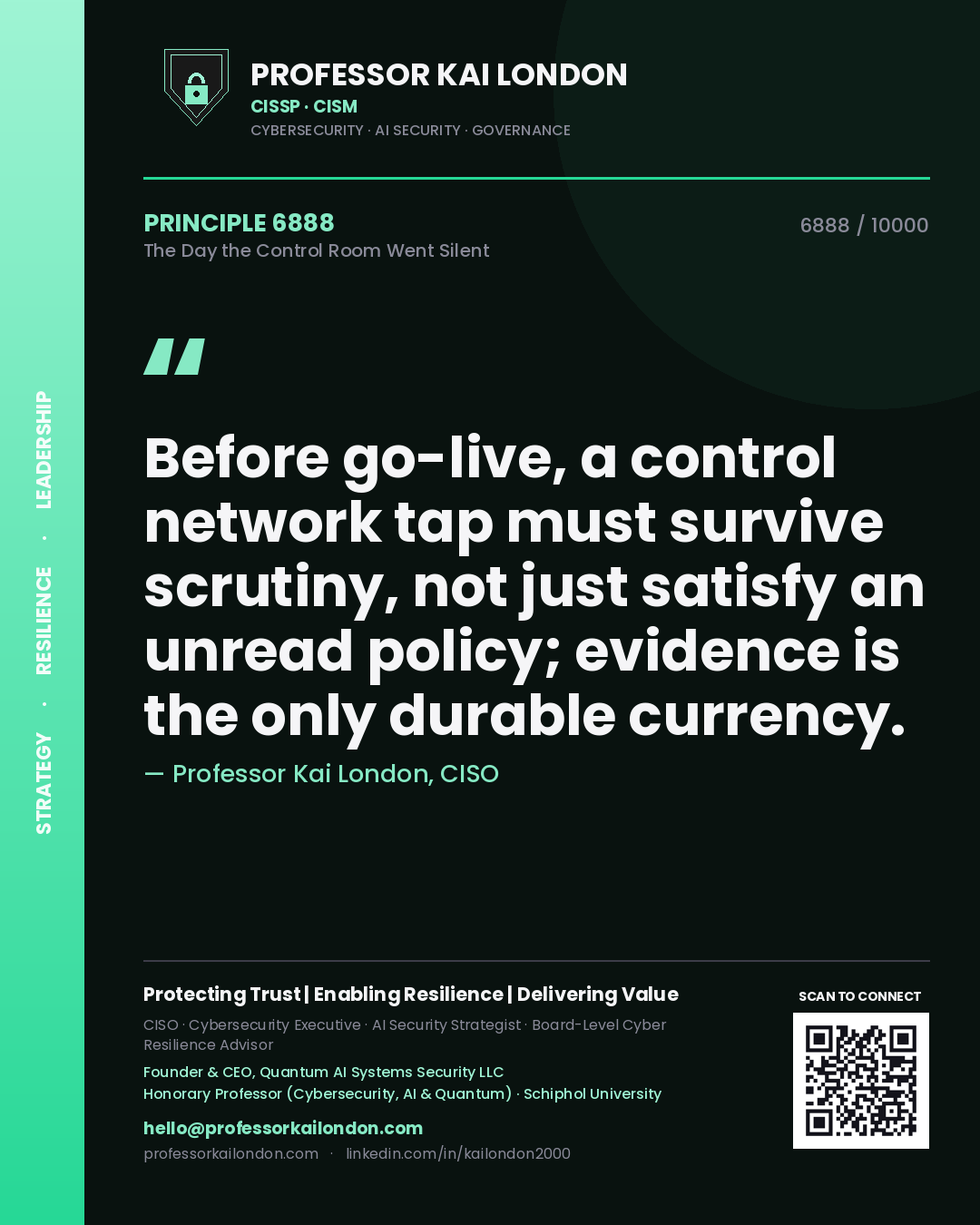 Professor Kai London principle 6888: Before go-live, a control network tap must survive scrutiny, not just satisfy an unread policy; evidence is the only durable currency.