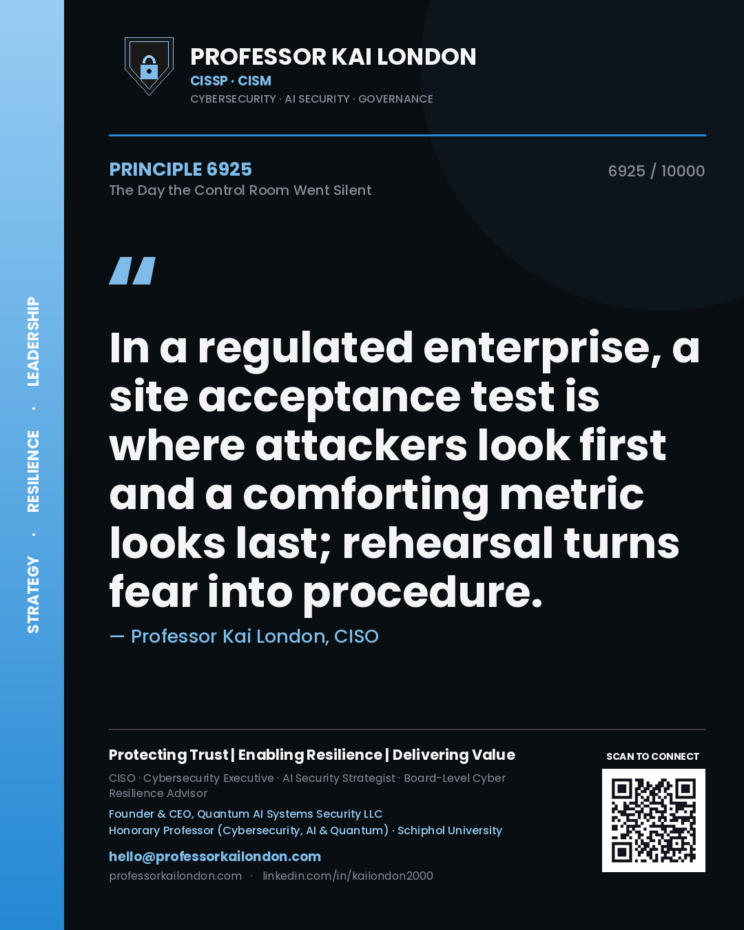Professor Kai London principle 6925: In a regulated enterprise, a site acceptance test is where attackers look first and a comforting metric looks last; rehearsal turns fear into procedure.