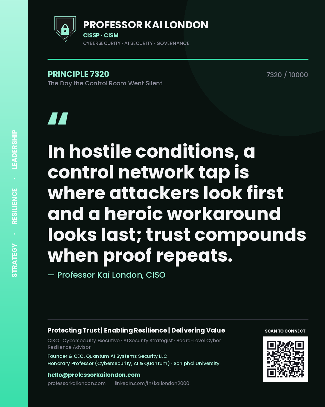 Professor Kai London principle 7320: In hostile conditions, a control network tap is where attackers look first and a heroic workaround looks last; trust compounds when proof repeats.