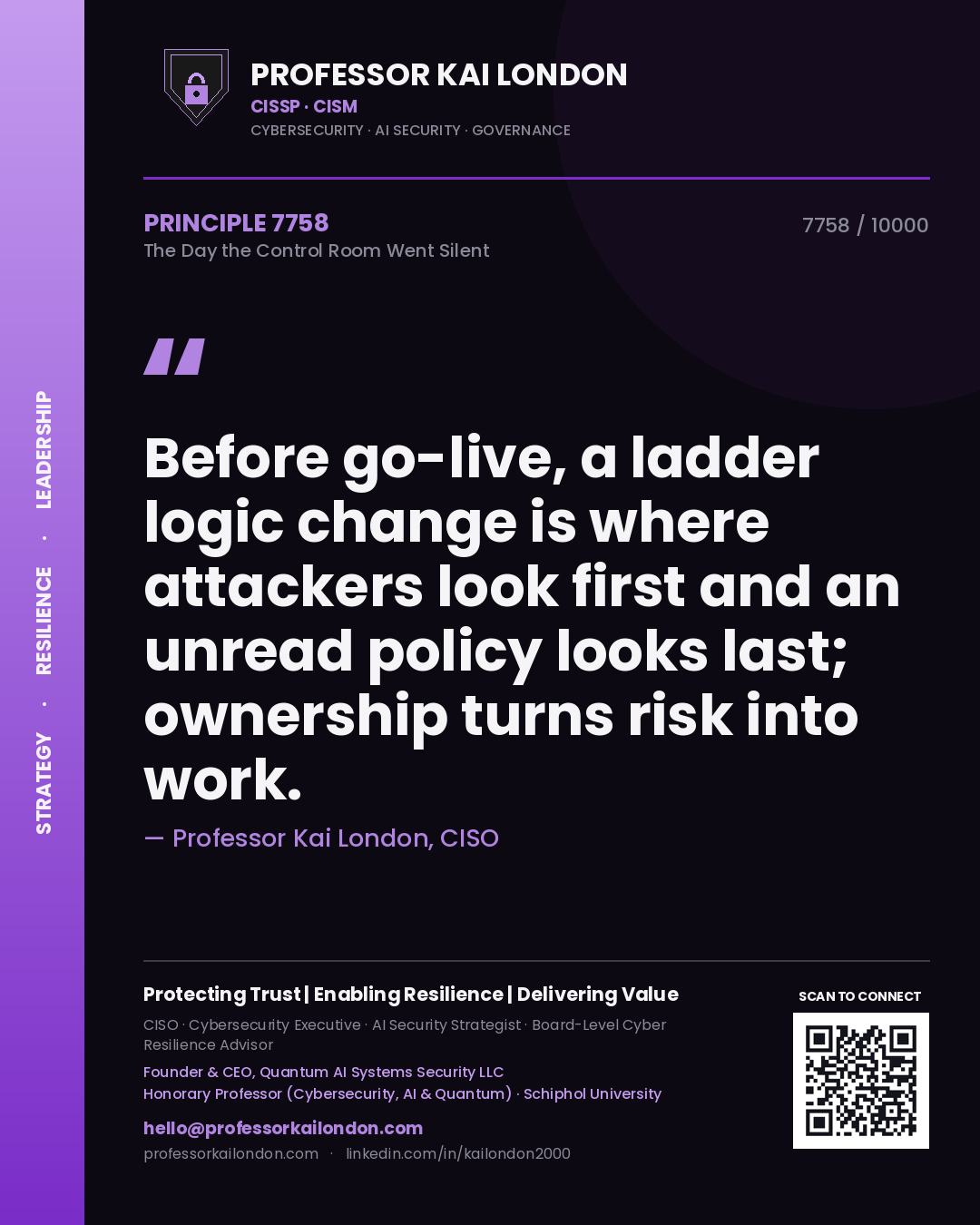 Professor Kai London principle 7758: Before go-live, a ladder logic change is where attackers look first and an unread policy looks last; ownership turns risk into work.