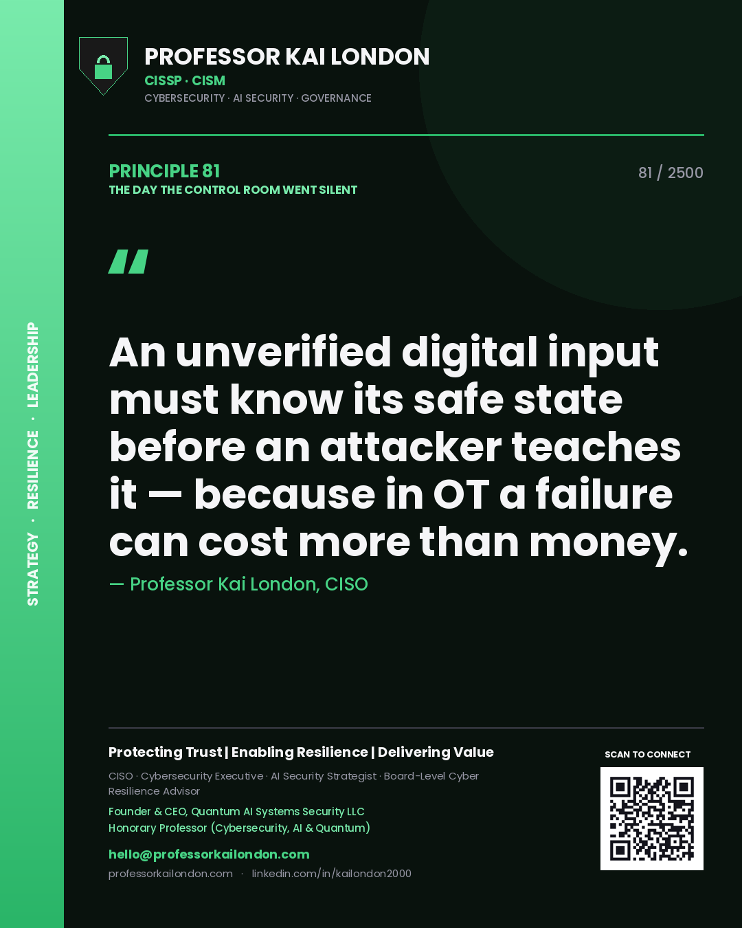 Professor Kai London principle 81: An unverified digital input must know its safe state before an attacker teaches it — because in OT a failure can cost more than money.