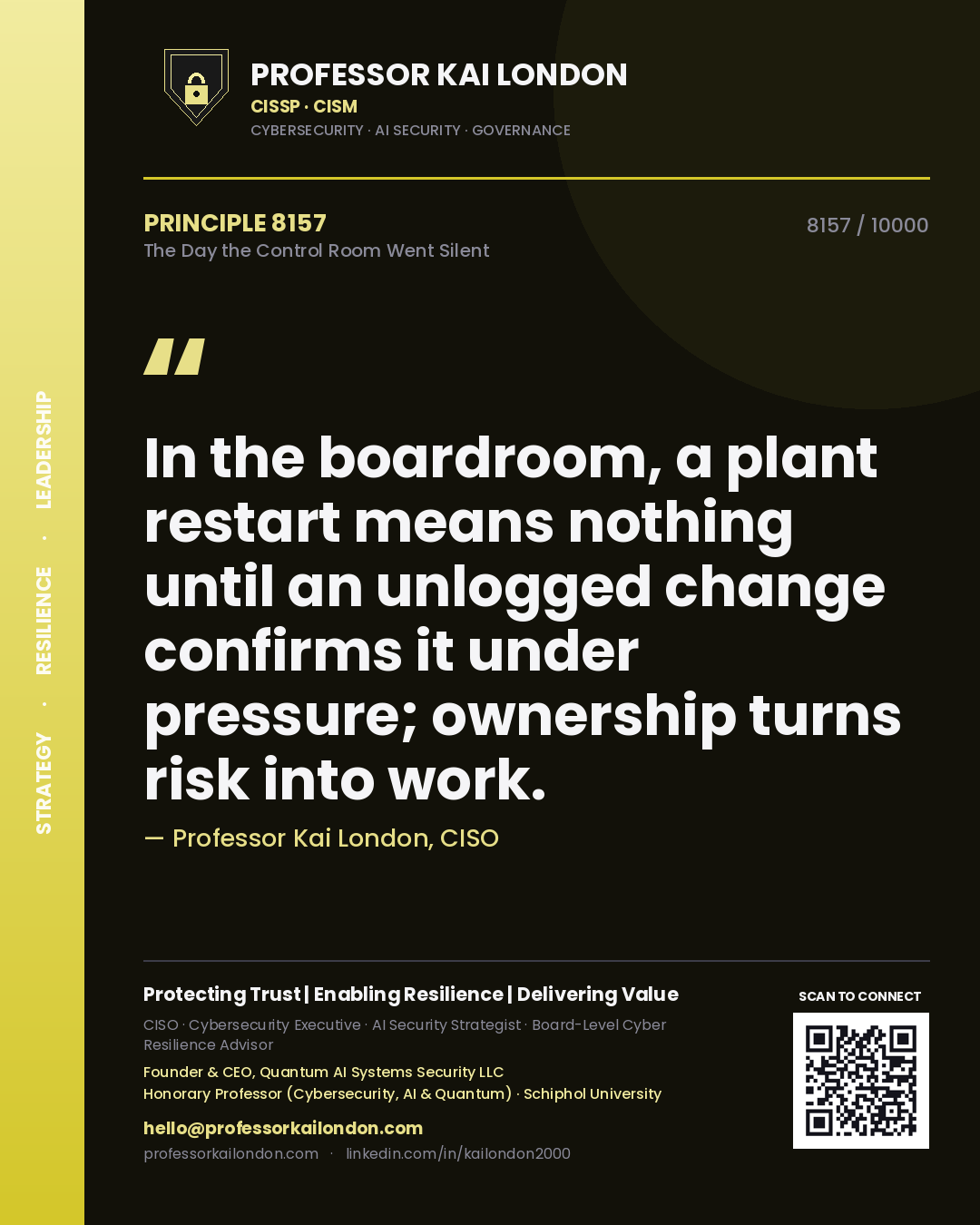 Professor Kai London principle 8157: In the boardroom, a plant restart means nothing until an unlogged change confirms it under pressure; ownership turns risk into work.