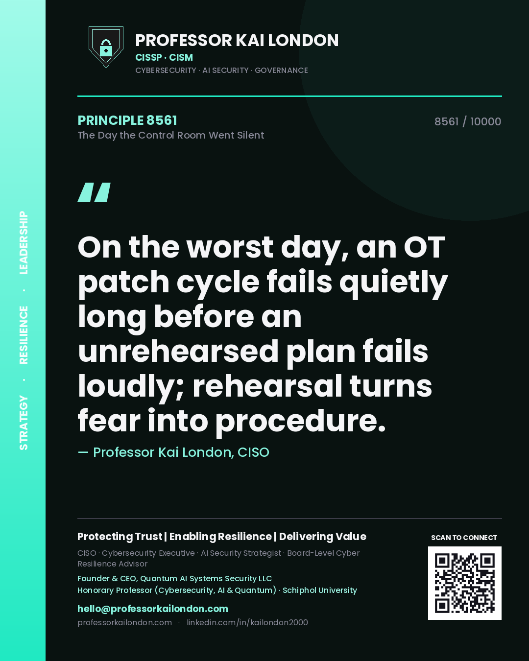Professor Kai London principle 8561: On the worst day, an OT patch cycle fails quietly long before an unrehearsed plan fails loudly; rehearsal turns fear into procedure.
