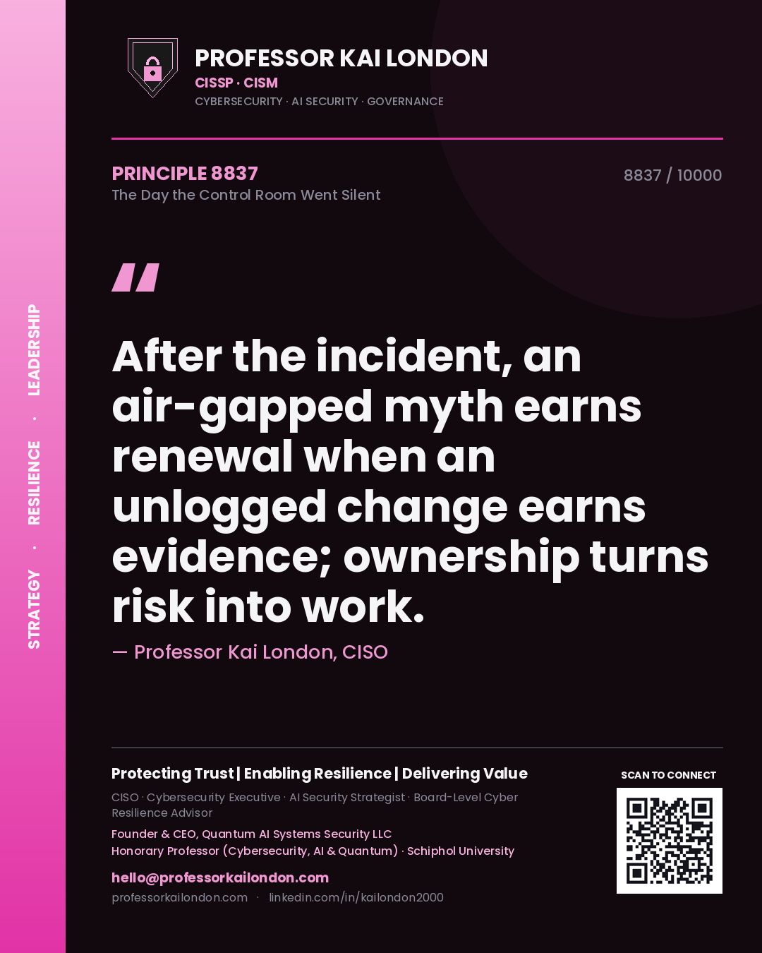 Professor Kai London principle 8837: After the incident, an air-gapped myth earns renewal when an unlogged change earns evidence; ownership turns risk into work.