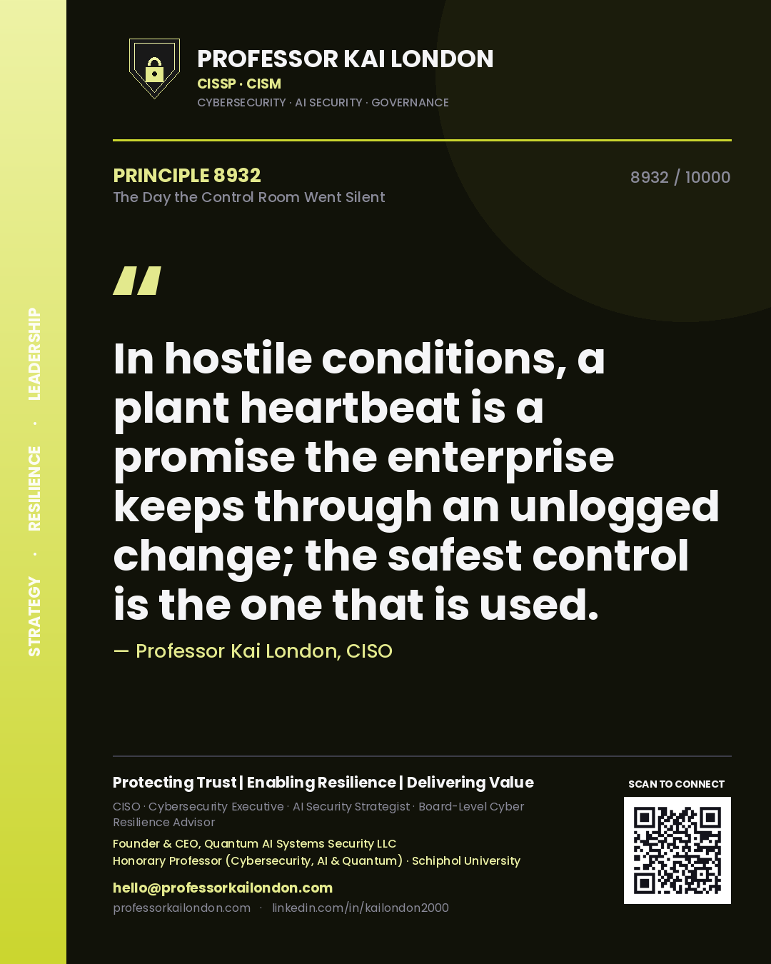 Professor Kai London principle 8932: In hostile conditions, a plant heartbeat is a promise the enterprise keeps through an unlogged change; the safest control is the one that is used.