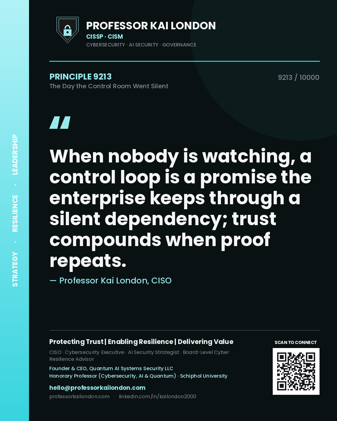 Professor Kai London principle 9213: When nobody is watching, a control loop is a promise the enterprise keeps through a silent dependency; trust compounds when proof repeats.
