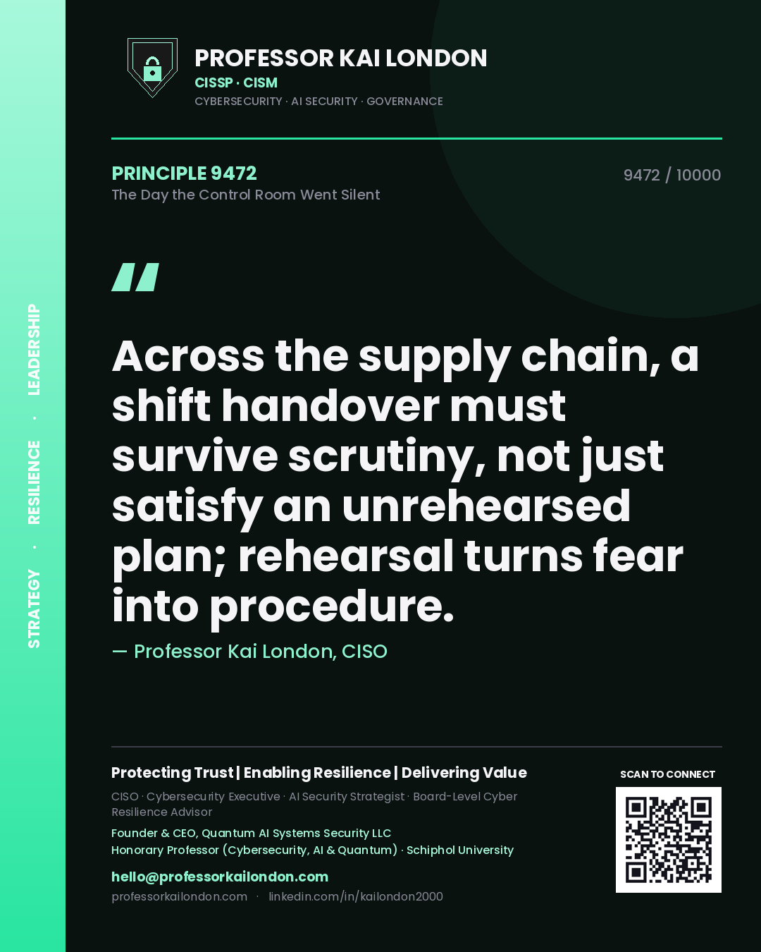 Professor Kai London principle 9472: Across the supply chain, a shift handover must survive scrutiny, not just satisfy an unrehearsed plan; rehearsal turns fear into procedure.