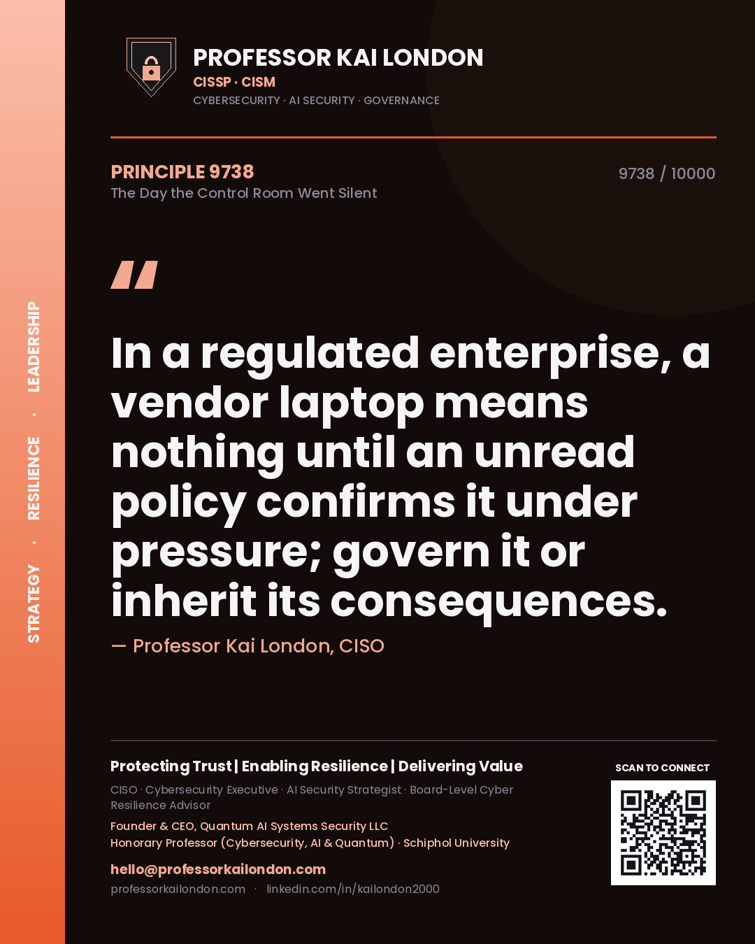Professor Kai London principle 9738: In a regulated enterprise, a vendor laptop means nothing until an unread policy confirms it under pressure; govern it or inherit its consequences.