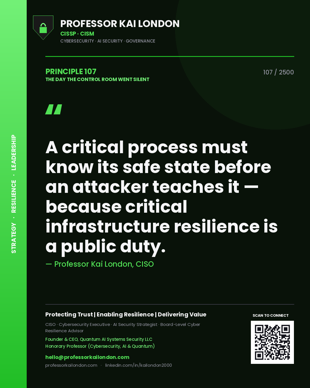 Professor Kai London principle 107: A critical process must know its safe state before an attacker teaches it — because critical infrastructure resilience is a public duty.