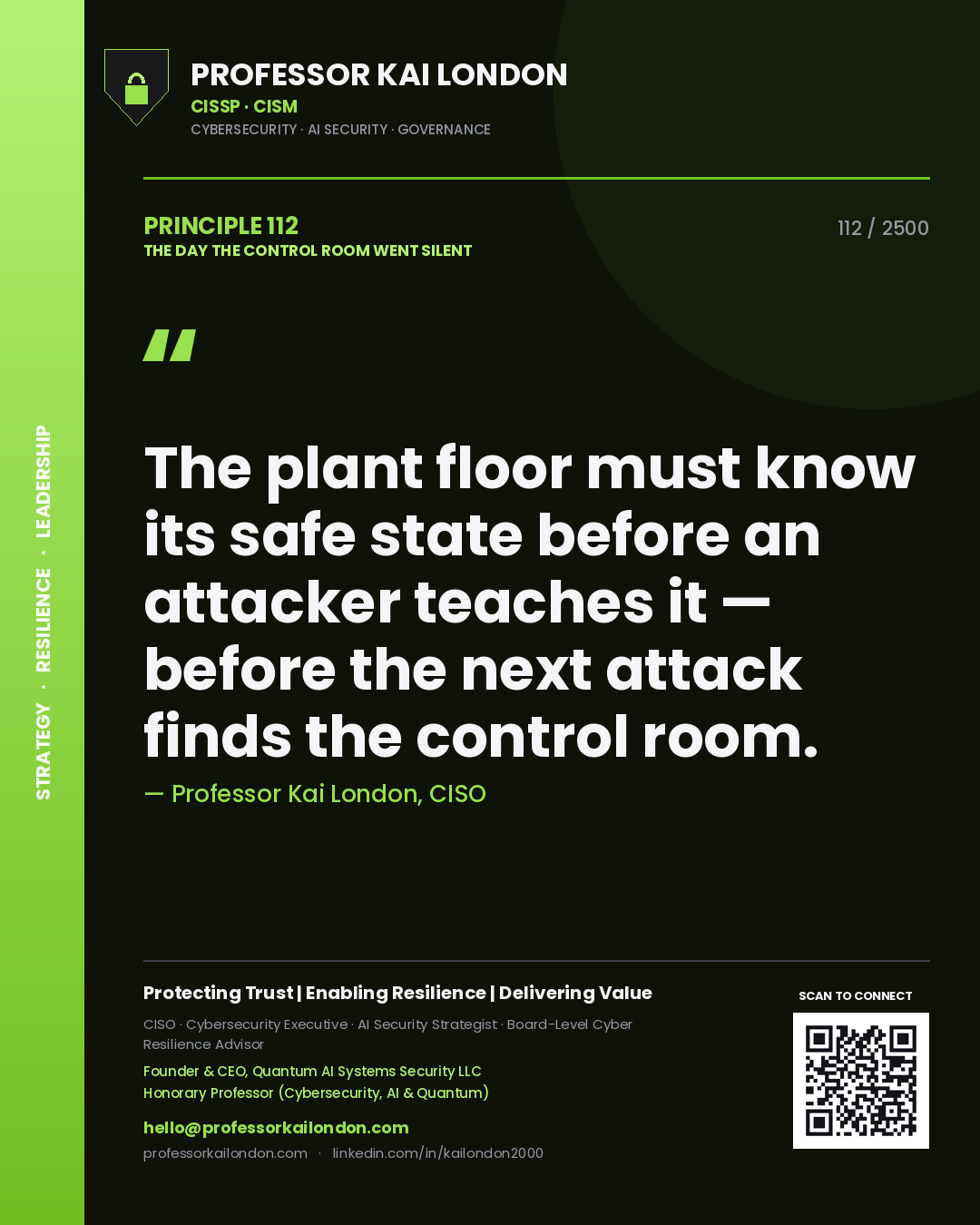 Professor Kai London principle 112: The plant floor must know its safe state before an attacker teaches it — before the next attack finds the control room.