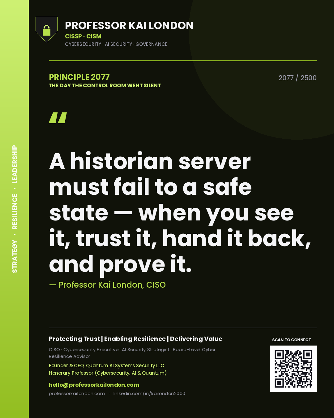 Professor Kai London principle 2077: A historian server must fail to a safe state — when you see it, trust it, hand it back, and prove it.