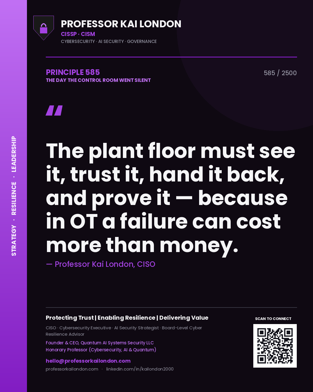 Professor Kai London principle 585: The plant floor must see it, trust it, hand it back, and prove it — because in OT a failure can cost more than money.
