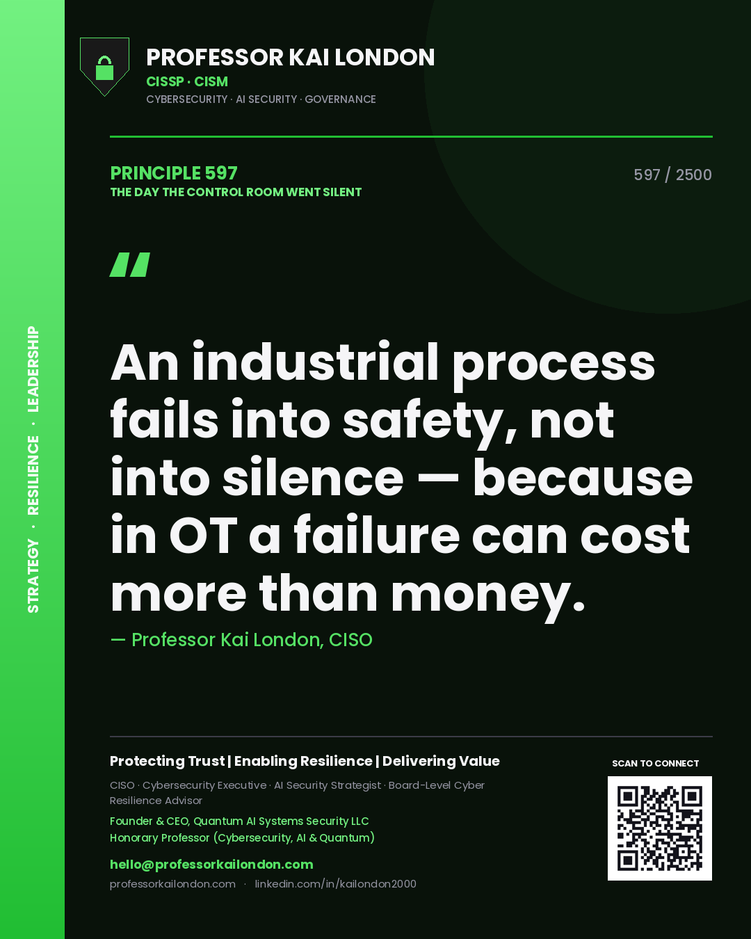 Professor Kai London principle 597: An industrial process fails into safety, not into silence — because in OT a failure can cost more than money.
