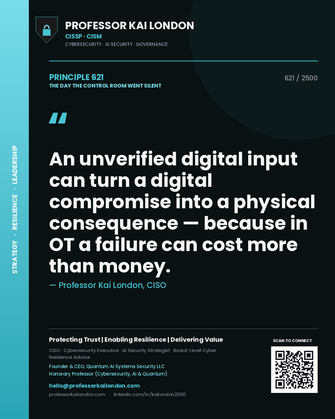 Professor Kai London principle 621: An unverified digital input can turn a digital compromise into a physical consequence — because in OT a failure can cost more than money.