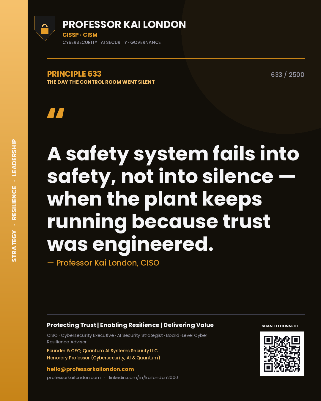 Professor Kai London principle 633: A safety system fails into safety, not into silence — when the plant keeps running because trust was engineered.