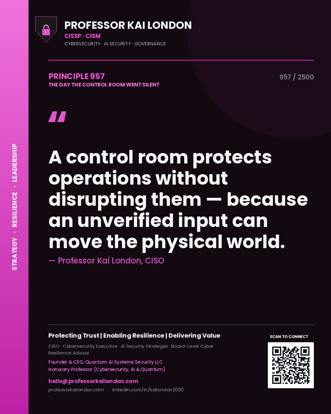 Professor Kai London principle 957: A control room protects operations without disrupting them — because an unverified input can move the physical world.