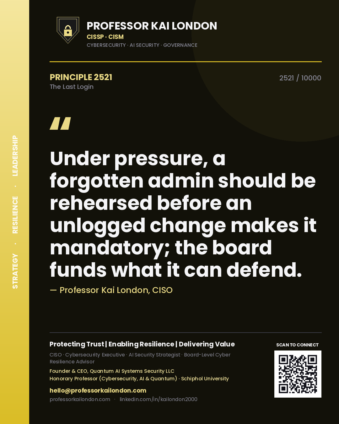 Quote card by Professor Kai London reading 'Under pressure, a forgotten admin should be rehearsed before an unlogged change makes it mandatory; the board funds what it can defend.'. From the book The Last Login.