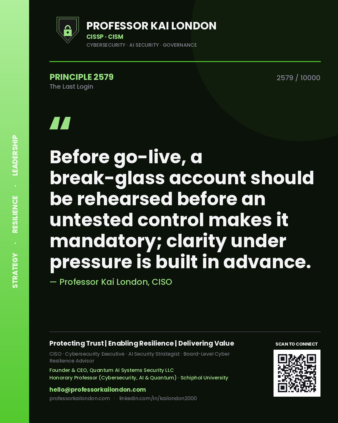 Professor Kai London principle 2579: Before go-live, a break-glass account should be rehearsed before an untested control makes it mandatory; clarity under pressure is built in advance.
