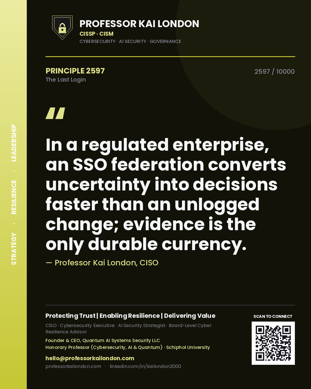 Quote card by Professor Kai London reading 'In a regulated enterprise, an SSO federation converts uncertainty into decisions faster than an unlogged change; evidence is the only durable currency.'. From the book The Last Login.